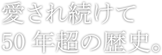 愛され続けて50年超の歴史。